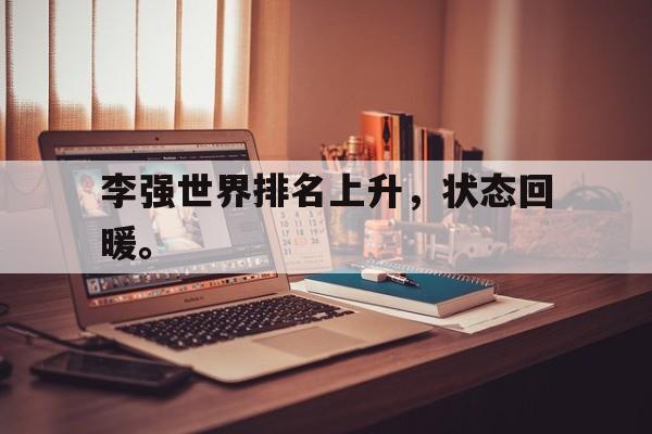 李强世界排名上升，状态回暖。